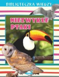 Biblioteczka wiedzy Niezwykłe ptaki. Autor: Opracowanie zbiorowe. Dobreksiazki.pl Okładka książki Biblioteczka wiedzy Niezwykłe ptaki