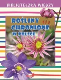 Biblioteczka wiedzy Rośliny chronione w Polsce. Autor: Opracowanie zbiorowe. Dobreksiazki.pl Okładka książki Biblioteczka wiedzy Rośliny chronione w Polsce