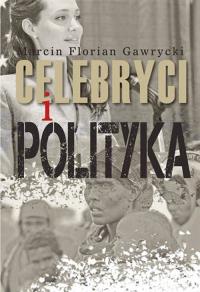 Celebryci i polityka. Autor: Gawrycki Marcin Florian. Dobreksiazki.pl Okładka książki Celebryci i polityka