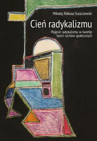 Cień radykalizmu. Autor: Rakusa-Suszczewski Mikołaj. Dobreksiazki.pl Okładka książki Cień radykalizmu