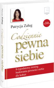 Codziennie pewna siebie 8-tygodniowy trening budowania pewności siebie dla kobiet. Autor: Załug Patrycja. Dobreksiazki.pl Okładka książki Codziennie pewna siebie 8-tygodniowy trening budowania pewności siebie dla kobiet