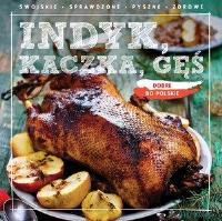 Dobre, bo polskie. Indyk, kaczka, gęś. Autor: praca zbiorowa. Dobreksiazki.pl Okładka książki Dobre, bo polskie. Indyk, kaczka, gęś