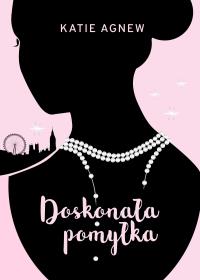 Doskonała pomyłka. Autor: Agnew Katie. Dobreksiazki.pl Okładka książki Doskonała pomyłka