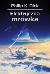 Elektryczna mrówka. Autor: Philip K. Dick. Dobreksiazki.pl Okładka książki Elektryczna mrówka