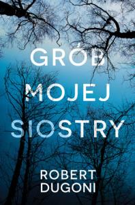 Grób mojej siostry. Autor: Robert Dugoni. Dobreksiazki.pl Okładka książki Grób mojej siostry