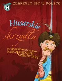 Husarskie skrzydła Zdarzyło się w Polsce. Autor: Grażyna Bąkiewicz, Szymeczko Kazimierz, Wakuła Paweł. Dobreksiazki.pl Okładka książki Husarskie skrzydła Zdarzyło się w Polsce