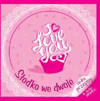 I love you. Słodko we dwoje. Autor: Opracowanie zbiorowe. Dobreksiazki.pl Okładka książki I love you. Słodko we dwoje