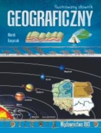 Ilustrowany słownik geograficzny. Autor: Kasprzak M.. Dobreksiazki.pl Okładka książki Ilustrowany słownik geograficzny