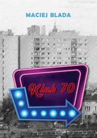 Klub 70. Autor: Maciej Blada. Dobreksiazki.pl Okładka książki Klub 70