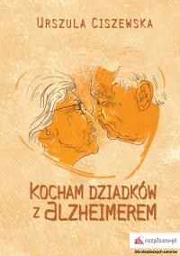 Kocham dziadków z Alzheimerem . Autor: Ciszewska Urszula. Dobreksiazki.pl Okładka książki Kocham dziadków z Alzheimerem