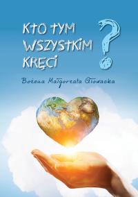 Kto tym wszystkim kręci. Autor: Głowacka Bożena Małgorzata. Dobreksiazki.pl Okładka książki Kto tym wszystkim kręci