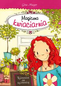 Magiczna kwiaciarnia Tajemnica za tajemnicą. Autor: Mayer Gina. Dobreksiazki.pl Okładka książki Magiczna kwiaciarnia Tajemnica za tajemnicą