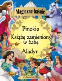 Magiczne baśnie Aladyn Pinokio Książe zamieniony w żabę. Autor: Opracowanie zbiorowe. Dobreksiazki.pl Okładka książki Magiczne baśnie Aladyn Pinokio Książe zamieniony w żabę