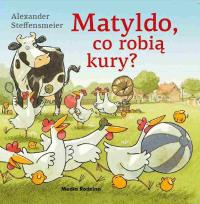 Matyldo, co robią kury?. Autor: Alexander Steffensmeier. Dobreksiazki.pl Okładka książki Matyldo, co robią kury?