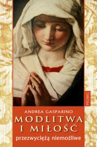 Modlitwa i miłość przezwyciężą niemożliwe. Autor: Andrea Gasparino. Dobreksiazki.pl Okładka książki Modlitwa i miłość przezwyciężą niemożliwe