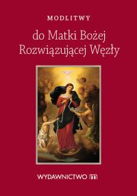 Modlitwy do Matki Bożej Rozwiązującej Węzły. Autor: Joanna Pastuszak. Dobreksiazki.pl Okładka książki Modlitwy do Matki Bożej Rozwiązującej Węzły