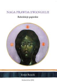 Naga prawda Ewangelii. Autor: Ermes Ronchi. Dobreksiazki.pl Okładka książki Naga prawda Ewangelii