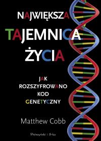Największa tajemnica życia. Autor: Matthew Cobb. Dobreksiazki.pl Okładka książki Największa tajemnica życia
