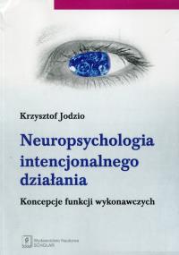 Neuropsychologia intencjonalnego działania. Autor: Jodzio Krzysztof. Dobreksiazki.pl Okładka książki Neuropsychologia intencjonalnego działania