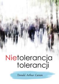 Nietolerancja tolerancji. Autor: Carson Donald Arthur. Dobreksiazki.pl Okładka książki Nietolerancja tolerancji