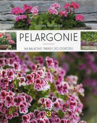 Pelargonie na balkony, tarasy i do ogrodu. Autor: Kozłowska Elżbieta. Dobreksiazki.pl Okładka książki Pelargonie na balkony, tarasy i do ogrodu
