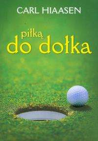 Piłką do dołka. Autor: Hiaasen Carl. Dobreksiazki.pl Okładka książki Piłką do dołka