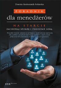Poradnik dla menedżerów Na starcie zachowaj spokój i pozostań sobą. Autor: Kożusznik-Solarska Dorota. Dobreksiazki.pl Okładka książki Poradnik dla menedżerów Na starcie zachowaj spokój i pozostań sobą