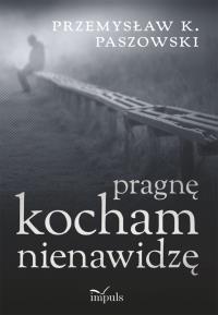 Pragnę kocham nienawidzę. Autor: Paszowski Przemysław. Dobreksiazki.pl Okładka książki Pragnę kocham nienawidzę