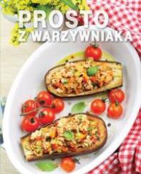 Prosto z warzywniaka. Autor: praca zbiorowa. Dobreksiazki.pl Okładka książki Prosto z warzywniaka