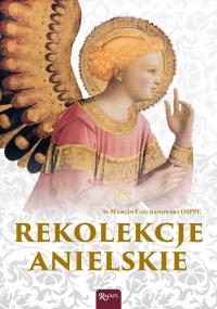 Rekolekcje anielskie. Autor: Ciechanowski Marcin. Dobreksiazki.pl Okładka książki Rekolekcje anielskie