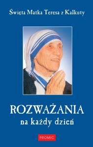 Rozważania na każdy dzień Święta Matka Teresa z ... Autor: Opracowanie zbiorowe. Dobreksiazki.pl Okładka książki Rozważania na każdy dzień Święta Matka Teresa z ..