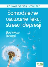 Samodzielne usuwanie lęku stresu i depresji. Autor: dr David Servan-Schreiber. Dobreksiazki.pl Okładka książki Samodzielne usuwanie lęku stresu i depresji