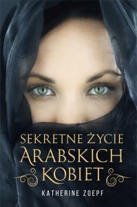 Sekretne życie arabskich kobiet. Autor: Katherine Zoepf. Dobreksiazki.pl Okładka książki Sekretne życie arabskich kobiet