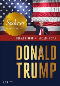 Sukces mimo wszystko. Donald Trump. Autor: Meredith McIver Donald J Trump. Dobreksiazki.pl Okładka książki Sukces mimo wszystko. Donald Trump