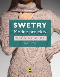 Swetry. Modne projekty. Robótki na drutach. Autor: Ellison Jane. Dobreksiazki.pl Okładka książki Swetry. Modne projekty. Robótki na drutach