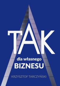 TAK dla własnego biznesu. Autor: Tarczyński Krzysztof. Dobreksiazki.pl Okładka książki TAK dla własnego biznesu