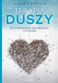 Terapia duszy Przywrócenie jej związku z ciałem. Autor: Alicja Grzesiak. Dobreksiazki.pl Okładka książki Terapia duszy Przywrócenie jej związku z ciałem