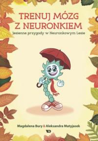 Trenuj mózg z Neuronkiem. Autor: BuryMagdalena, Aleksandra  Matyjasek. Dobreksiazki.pl Okładka książki Trenuj mózg z Neuronkiem