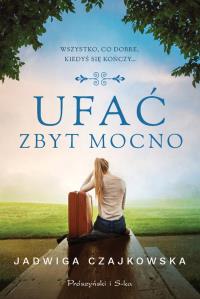 Ufać zbyt mocno. Autor: Czajkowska Jadwiga. Dobreksiazki.pl Okładka książki Ufać zbyt mocno