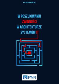 W poszukiwaniu zwinności w architekturze systemów IT. Autor: Bończak Krzysztof. Dobreksiazki.pl Okładka książki W poszukiwaniu zwinności w architekturze systemów IT