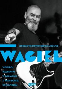 Wagiel. Jeszcze wszystko będzie możliwe. Autor: Wojciech Bonowicz. Dobreksiazki.pl Okładka książki Wagiel. Jeszcze wszystko będzie możliwe