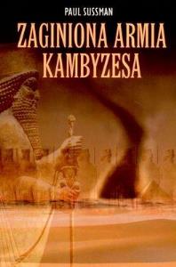 Zaginiona armia Kambyzesa. Autor: Sussman Paul. Dobreksiazki.pl Okładka książki Zaginiona armia Kambyzesa