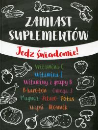 Zamiast suplementów. Jedz świadomie!. Autor: Opracowanie zbiorowe. Dobreksiazki.pl Okładka książki Zamiast suplementów. Jedz świadomie!
