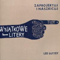 Zaprojektuj i naszkicuj. Wyjątkowe litery. Autor: Lee Suttey. Dobreksiazki.pl Okładka książki Zaprojektuj i naszkicuj. Wyjątkowe litery