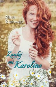 Zaufaj mi, Karolino. Autor: Alina Bialowąs. Dobreksiazki.pl Okładka książki Zaufaj mi, Karolino