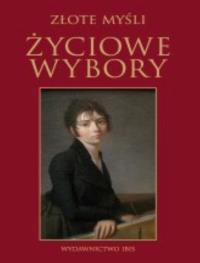 Złote myśli Życiowe wybory. Autor: Opracowanie zbiorowe. Dobreksiazki.pl Okładka książki Złote myśli Życiowe wybory