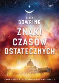 Znaki czasów ostatecznych. Autor: Kelly Bowring. Dobreksiazki.pl Okładka książki Znaki czasów ostatecznych
