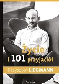 Życie i 101 przyjaciół. Autor: Krzysztof Liegmann. Dobreksiazki.pl Okładka książki Życie i 101 przyjaciół