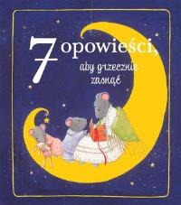 7 opowieści, aby grzecznie zasnąć. Autor: praca zbiorowa. Dobreksiazki.pl Okładka książki 7 opowieści, aby grzecznie zasnąć