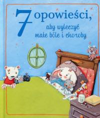 7 opowieści, aby wyleczyć małe bóle i choroby. Autor: Praca zbiorowa. Dobreksiazki.pl Okładka książki 7 opowieści, aby wyleczyć małe bóle i choroby